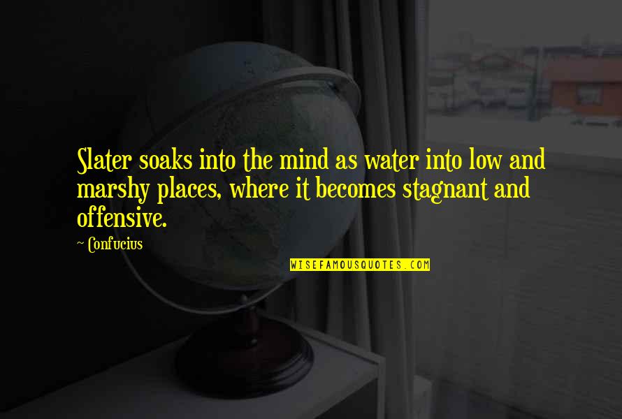 Being Displaced Quotes By Confucius: Slater soaks into the mind as water into