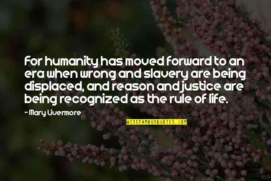 Being Displaced Quotes By Mary Livermore: For humanity has moved forward to an era