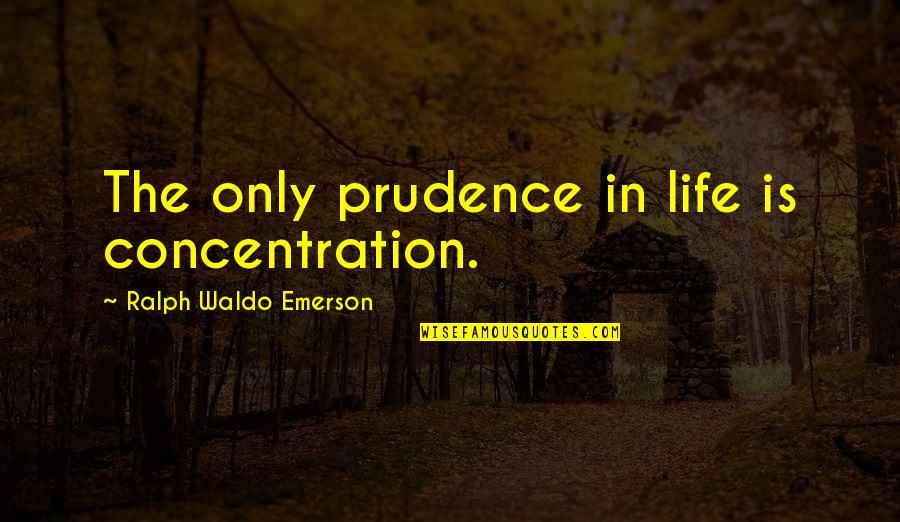 Being Disrespected Is Hurtful Quotes By Ralph Waldo Emerson: The only prudence in life is concentration. Being Disrespected Is Hurtful Quotes By Ralph Waldo Emerson: The only prudence in life is concentration.