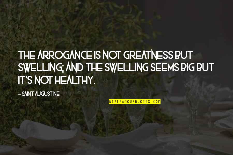 Being Disrespected Relationships Quotes By Saint Augustine: The arrogance is not greatness but swelling; and