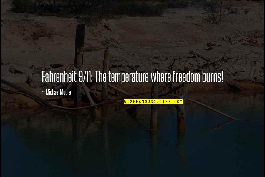 Being Disrespected Tumblr Quotes By Michael Moore: Fahrenheit 9/11: The temperature where freedom burns!