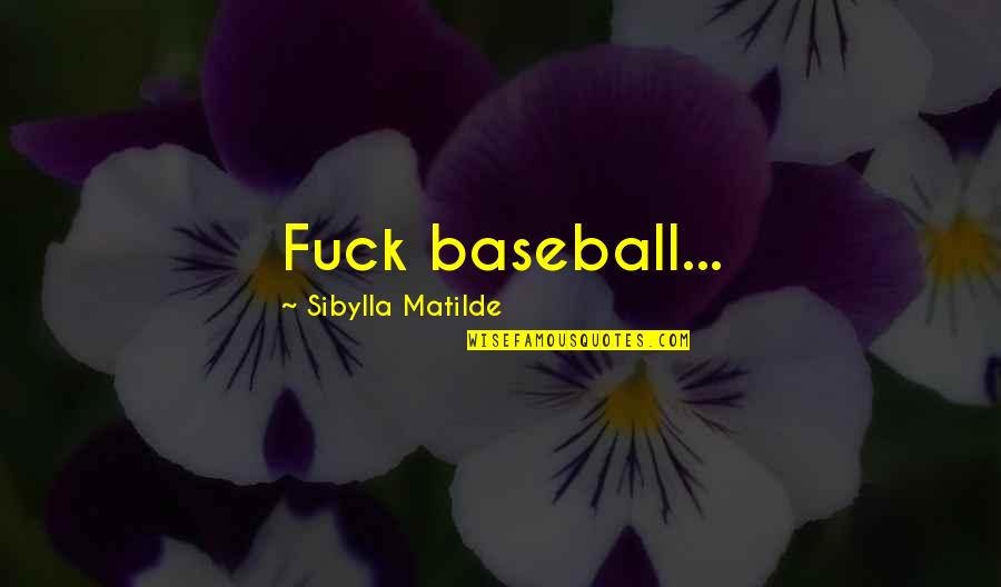 Being Disrespected Tumblr Quotes By Sibylla Matilde: Fuck baseball...