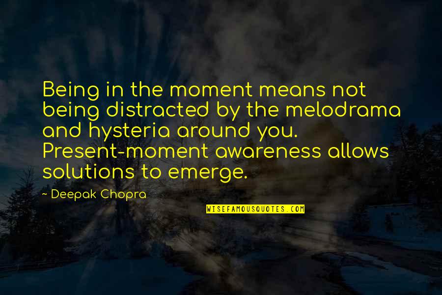 Being Distracted Quotes By Deepak Chopra: Being in the moment means not being distracted