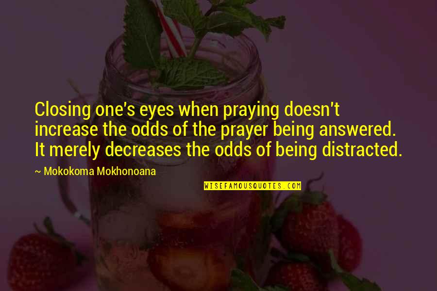 Being Distracted Quotes By Mokokoma Mokhonoana: Closing one's eyes when praying doesn't increase the