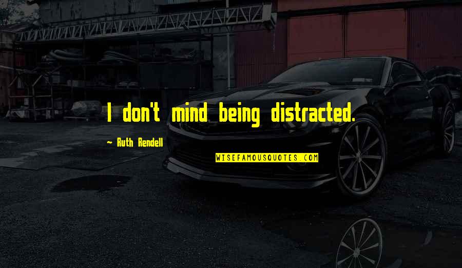 Being Distracted Quotes By Ruth Rendell: I don't mind being distracted.