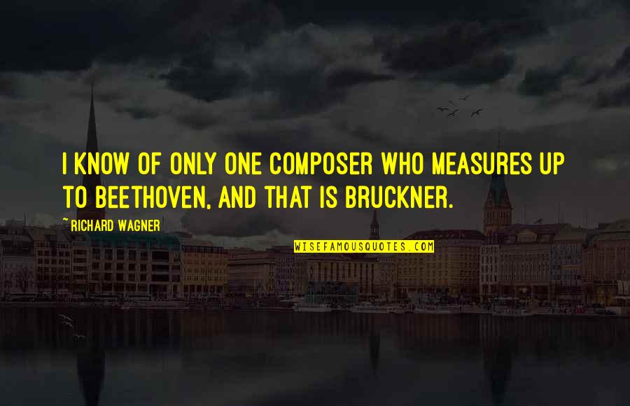 Being Disturbed Quotes By Richard Wagner: I know of only one composer who measures