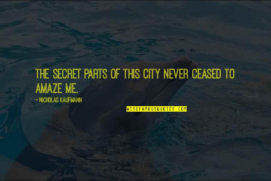 Being Ditched By Someone Quotes By Nicholas Kaufmann: The secret parts of this city never ceased