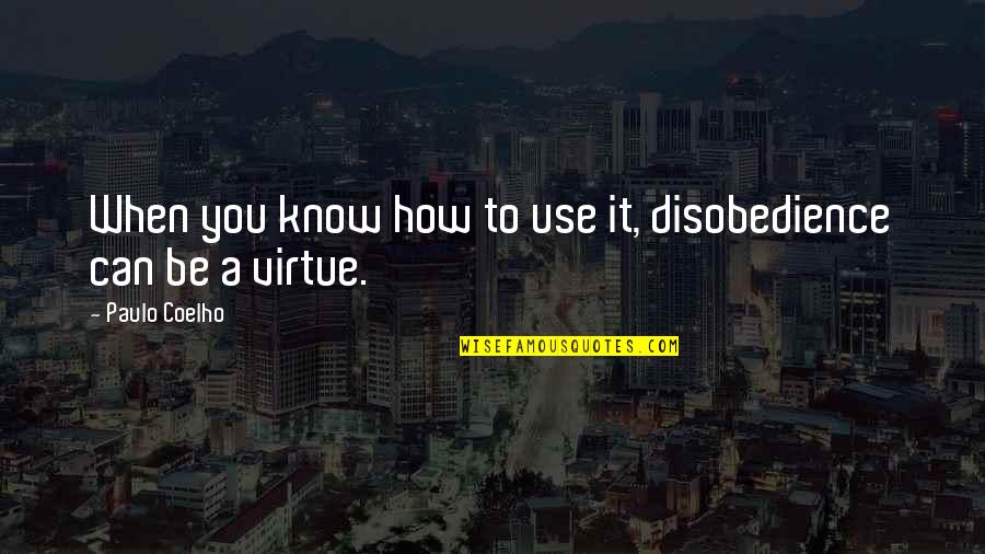 Being Ditched By Your Boyfriend Quotes By Paulo Coelho: When you know how to use it, disobedience