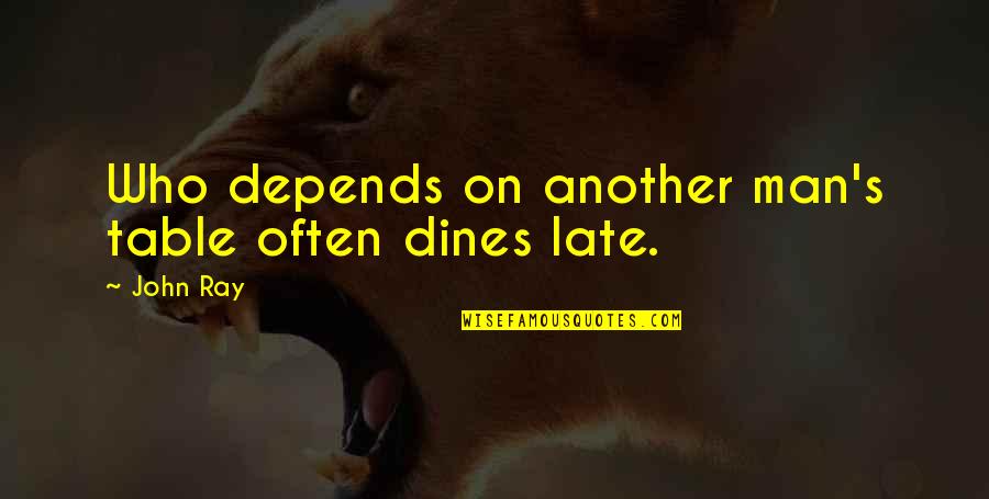 Being Diverse Quotes By John Ray: Who depends on another man's table often dines