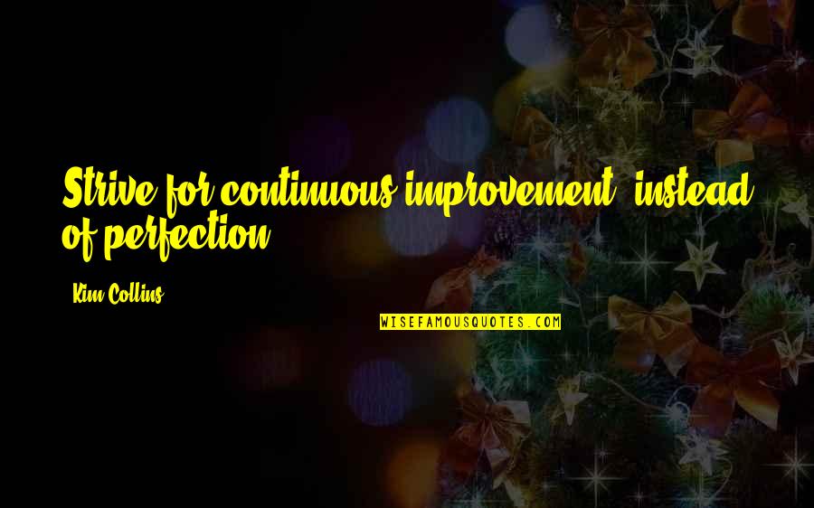 Being Diverse Quotes By Kim Collins: Strive for continuous improvement, instead of perfection.