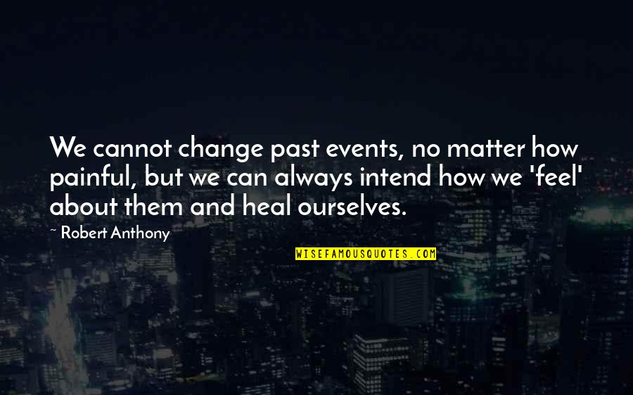 Being Docile Quotes By Robert Anthony: We cannot change past events, no matter how