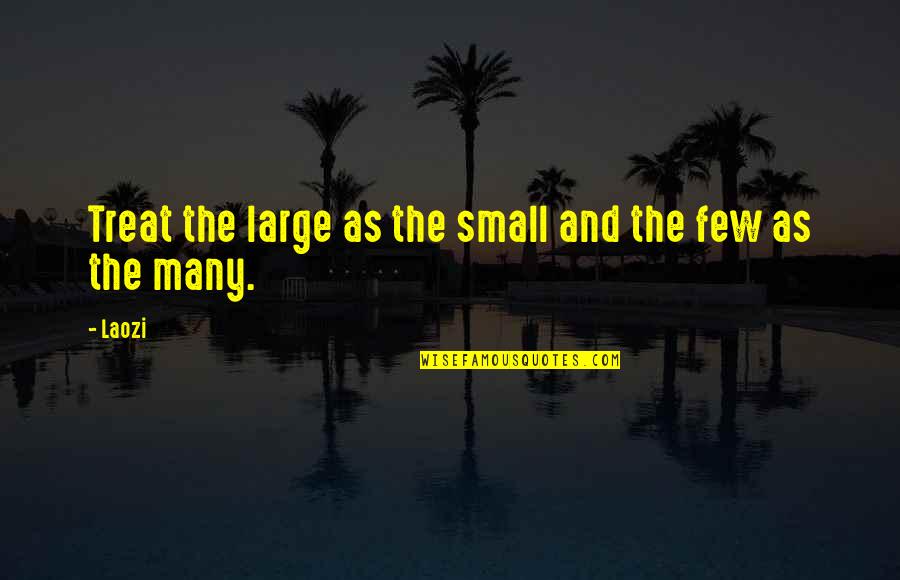Being Dogged By Friends Quotes By Laozi: Treat the large as the small and the