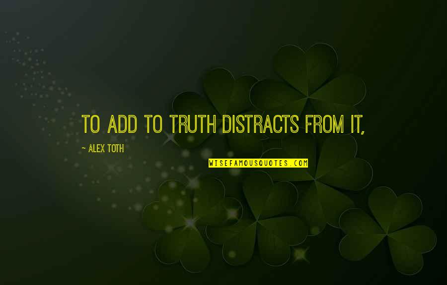 Being Dogged Quotes By Alex Toth: To add to truth distracts from it,