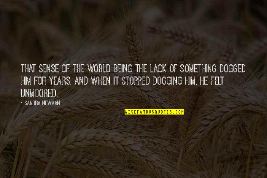 Being Dogged Quotes By Sandra Newman: That sense of the world being the lack