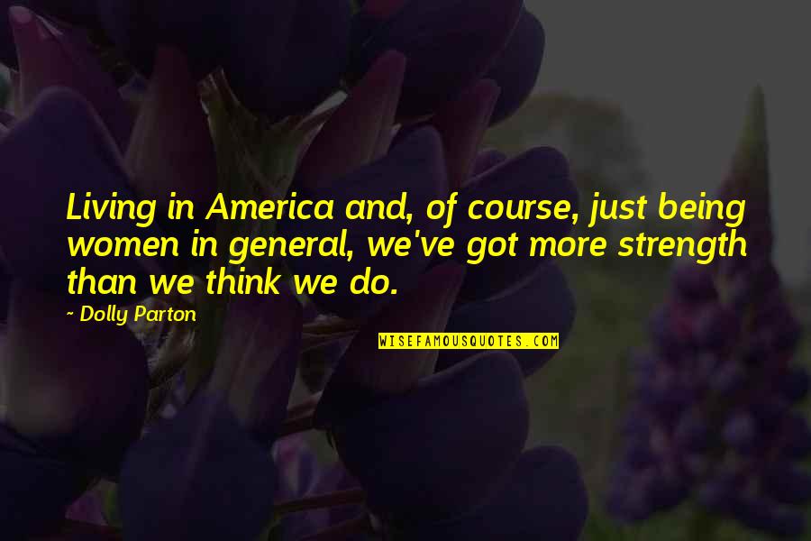 Being Dolly Quotes By Dolly Parton: Living in America and, of course, just being Being Dolly Quotes By Dolly Parton: Living in America and, of course, just being