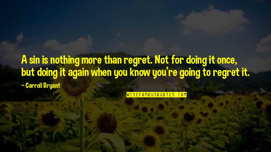 Being Domineering Quotes By Carroll Bryant: A sin is nothing more than regret. Not