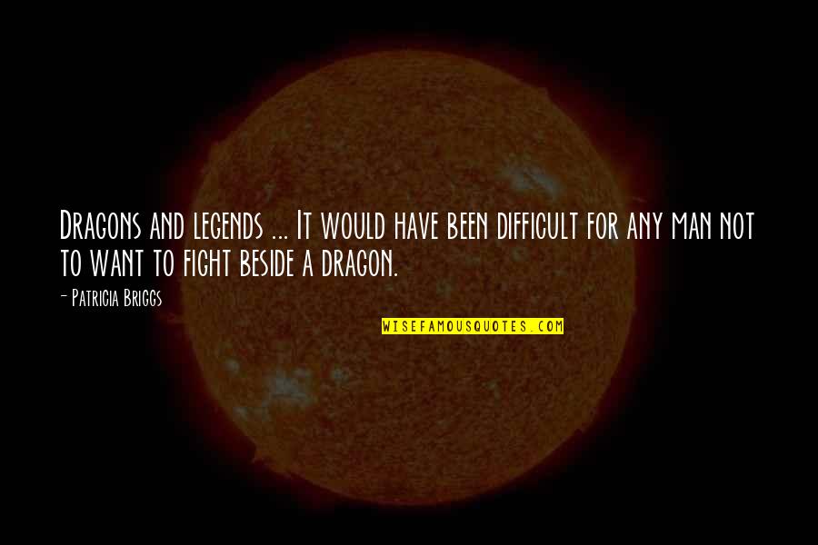 Being Done In A Relationship Quotes By Patricia Briggs: Dragons and legends ... It would have been