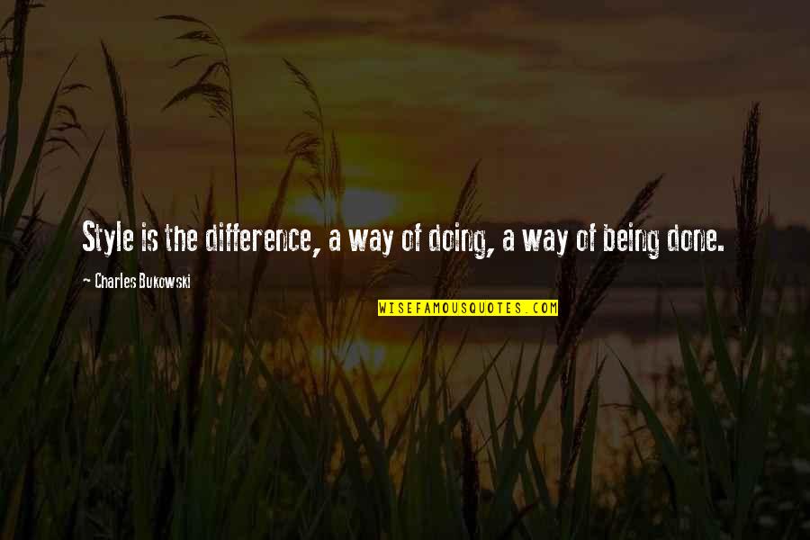 Being Done Over Quotes By Charles Bukowski: Style is the difference, a way of doing,