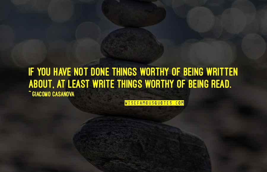 Being Done Over Quotes By Giacomo Casanova: If you have not done things worthy of