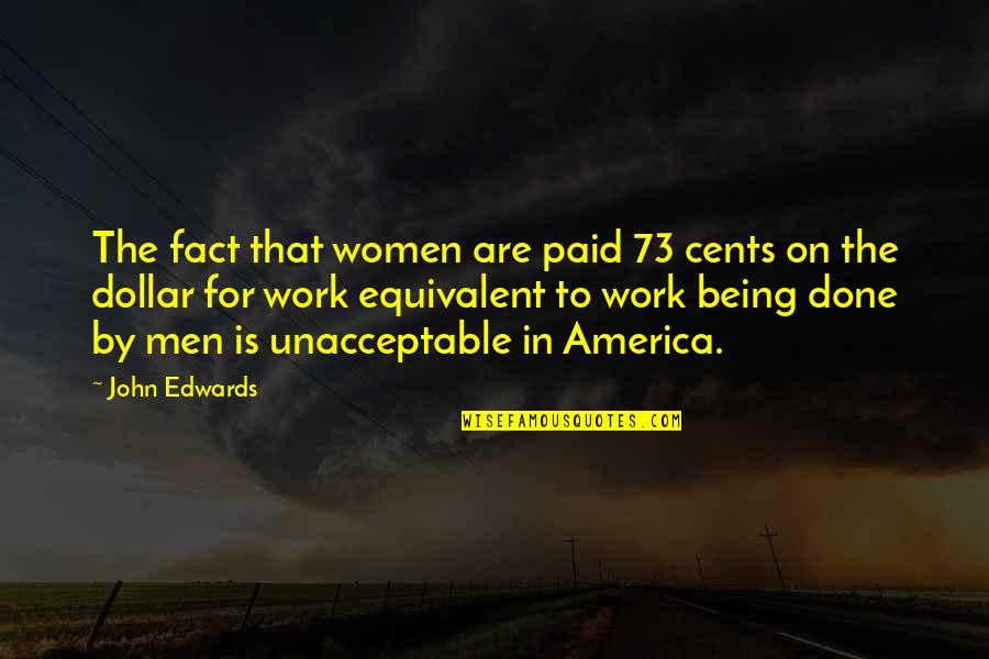 Being Done Over Quotes By John Edwards: The fact that women are paid 73 cents