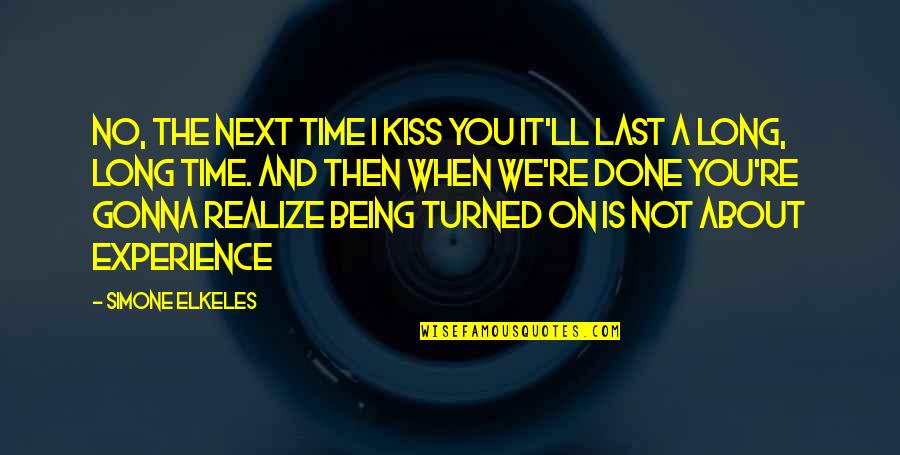 Being Done Over Quotes By Simone Elkeles: No, the next time i kiss you it'll