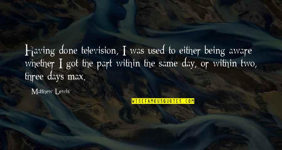 Being Done With Being Used Quotes By Matthew Lewis: Having done television, I was used to either
