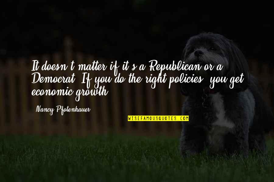 Being Done With Being Used Quotes By Nancy Pfotenhauer: It doesn't matter if it's a Republican or