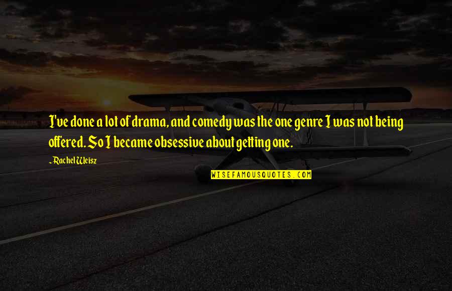 Being Done With Drama Quotes By Rachel Weisz: I've done a lot of drama, and comedy