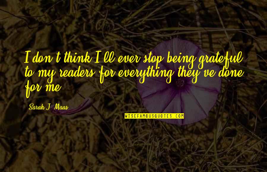 Being Done With Everything Quotes By Sarah J. Maas: I don't think I'll ever stop being grateful