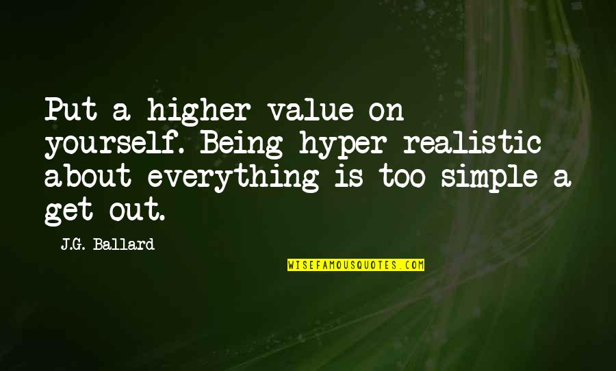 Being Done With Everything Tumblr Quotes By J.G. Ballard: Put a higher value on yourself. Being hyper-realistic Being Done With Everything Tumblr Quotes By J.G. Ballard: Put a higher value on yourself. Being hyper-realistic