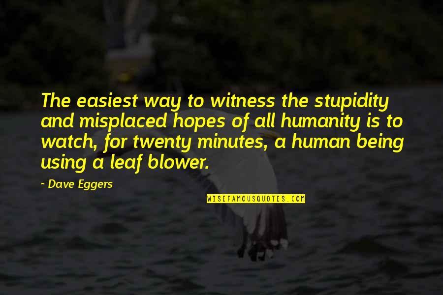 Being Done With Fake Friends Quotes By Dave Eggers: The easiest way to witness the stupidity and