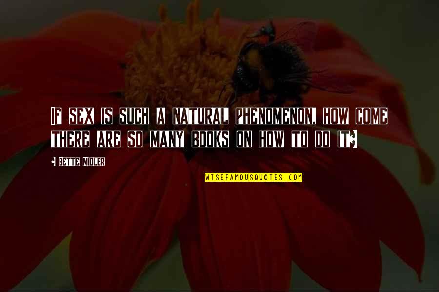 Being Done With Friends Quotes By Bette Midler: If sex is such a natural phenomenon, how