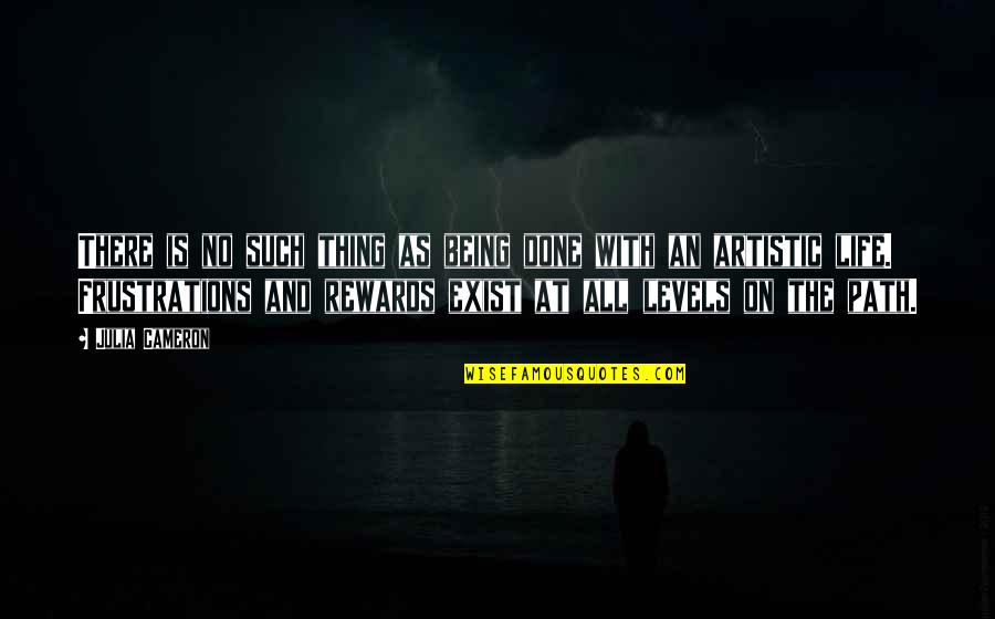 Being Done With Life Quotes By Julia Cameron: There is no such thing as being done