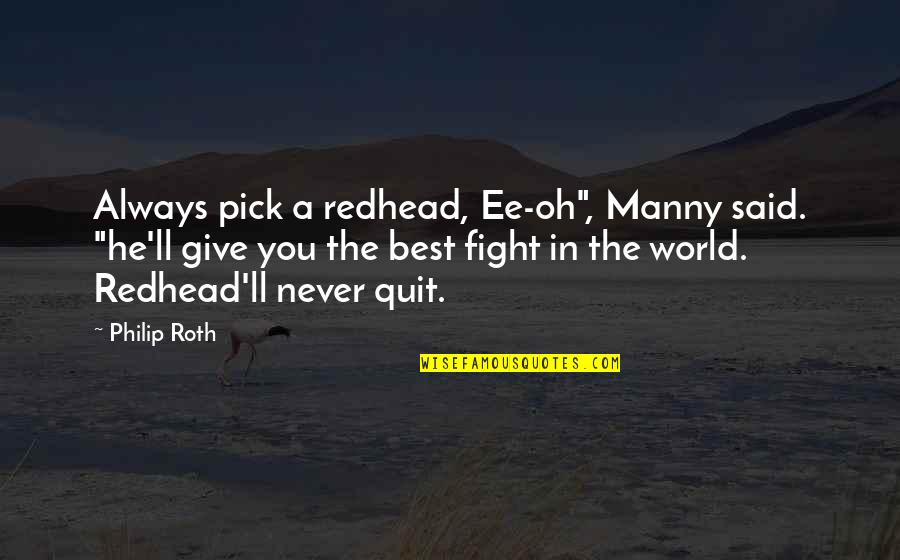 Being Done With Peoples Bullshit Quotes By Philip Roth: Always pick a redhead, Ee-oh", Manny said. "he'll