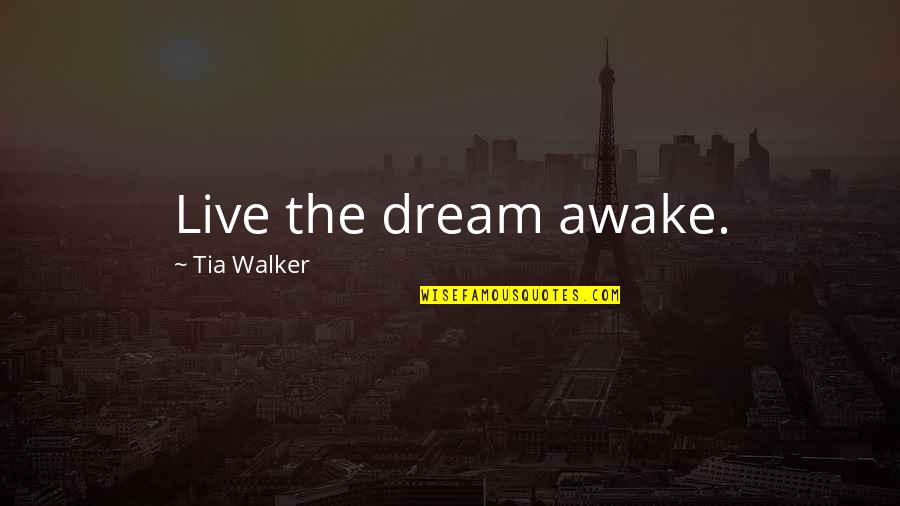 Being Done With Peoples Bullshit Quotes By Tia Walker: Live the dream awake.
