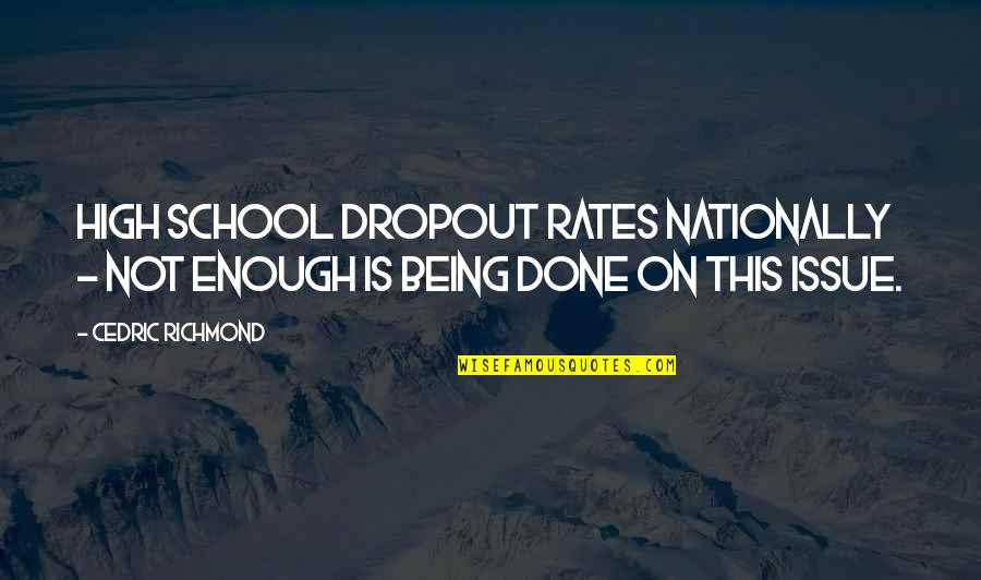 Being Done With School Quotes By Cedric Richmond: High school dropout rates nationally - Not enough