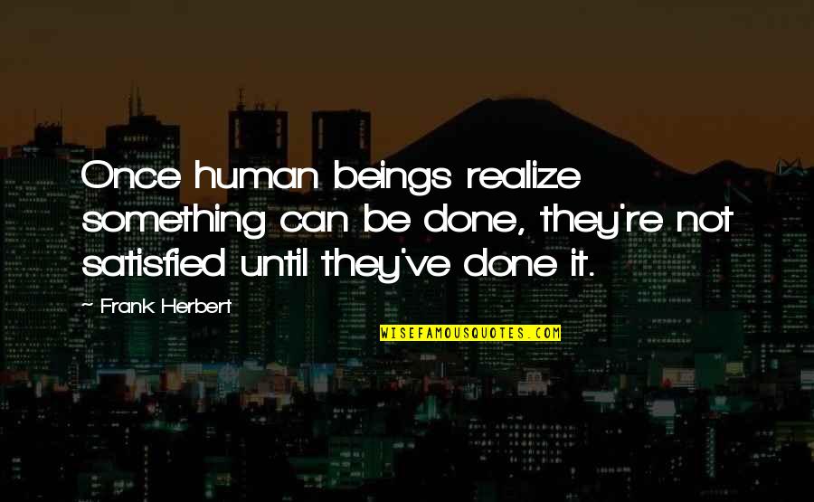 Being Done With Something Quotes By Frank Herbert: Once human beings realize something can be done,