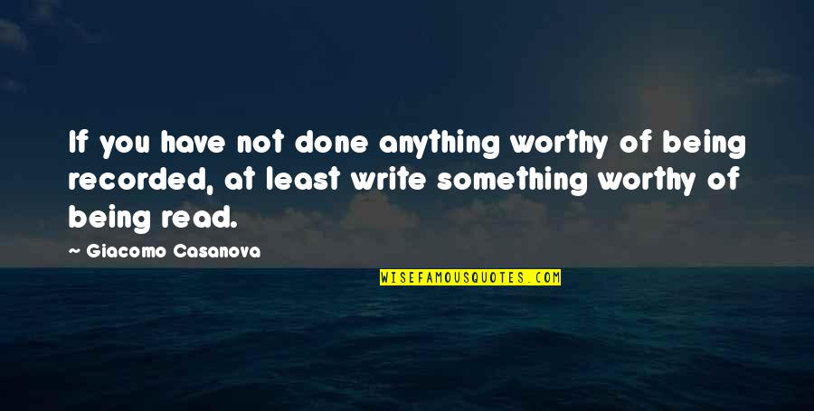 Being Done With Something Quotes By Giacomo Casanova: If you have not done anything worthy of