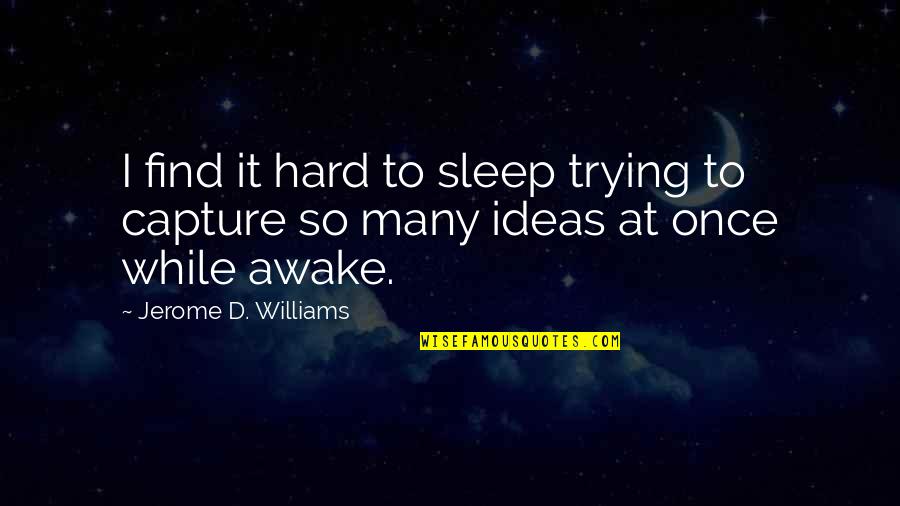 Being Done With Something Quotes By Jerome D. Williams: I find it hard to sleep trying to