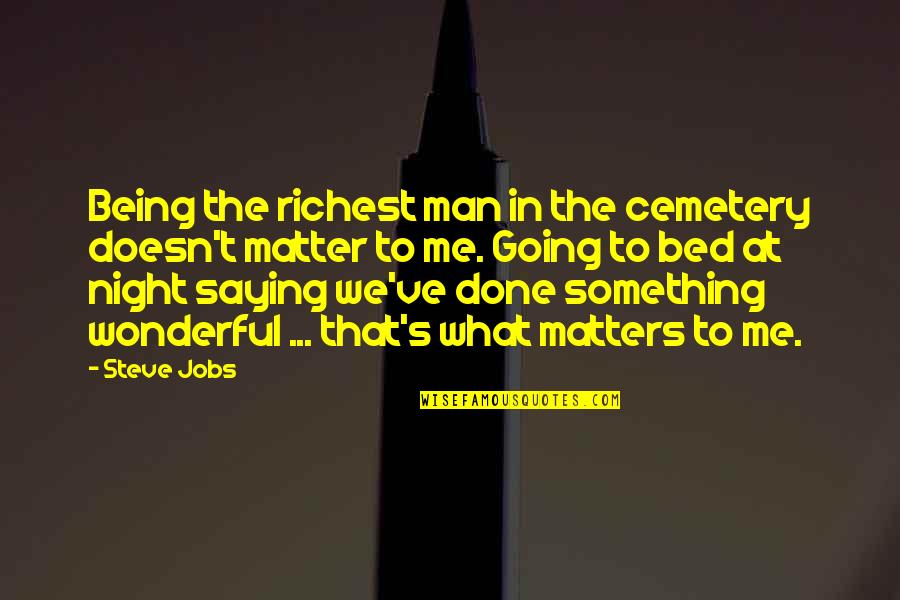 Being Done With Something Quotes By Steve Jobs: Being the richest man in the cemetery doesn't