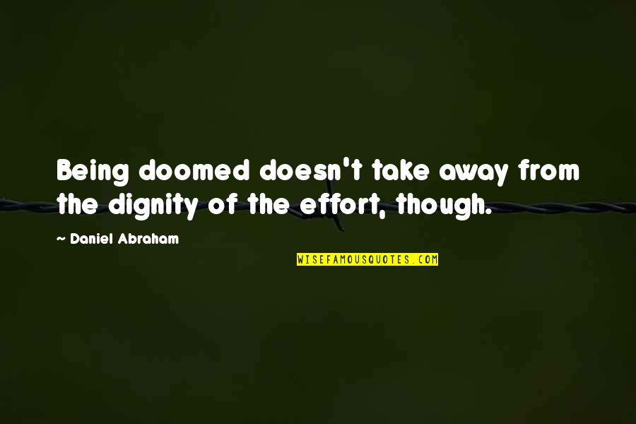 Being Doomed Quotes By Daniel Abraham: Being doomed doesn't take away from the dignity