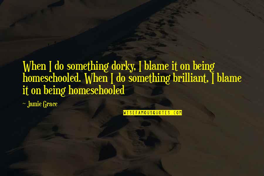 Being Dorky Quotes By Jamie Grace: When I do something dorky, I blame it