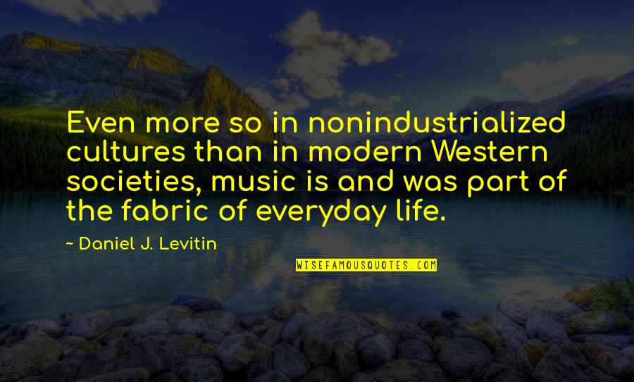Being Doubted Quotes By Daniel J. Levitin: Even more so in nonindustrialized cultures than in