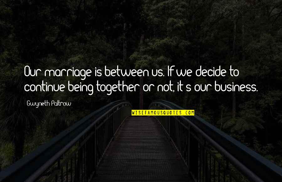 Being Doubted Quotes By Gwyneth Paltrow: Our marriage is between us. If we decide