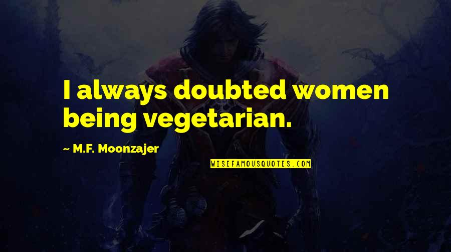Being Doubted Quotes By M.F. Moonzajer: I always doubted women being vegetarian.