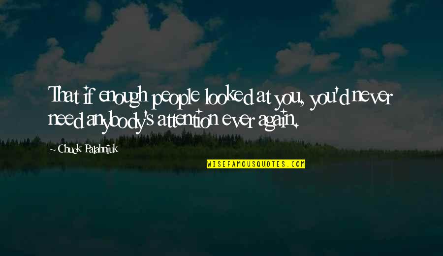 Being Down And Getting Back Up Quotes By Chuck Palahniuk: That if enough people looked at you, you'd