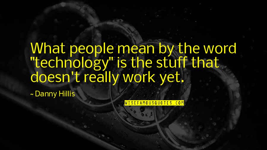 Being Down And Getting Back Up Quotes By Danny Hillis: What people mean by the word "technology" is