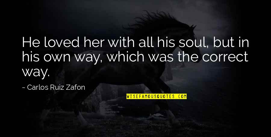 Being Down And Getting Up Quotes By Carlos Ruiz Zafon: He loved her with all his soul, but