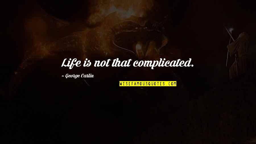 Being Down And Sad Quotes By George Carlin: Life is not that complicated.