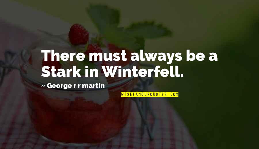 Being Down And Sad Quotes By George R R Martin: There must always be a Stark in Winterfell.